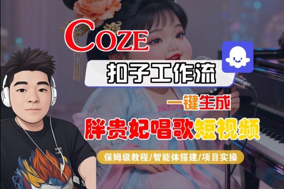 Coze扣子智能体工作流一键生成“胖贵妃对口型唱歌“短视频，全流程保姆级教学 - 小满资源库